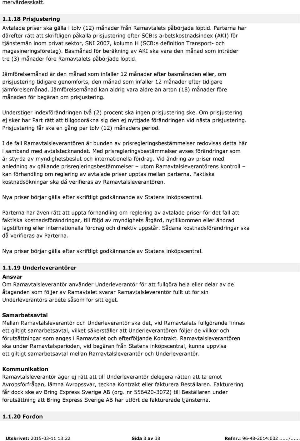 magasineringsföretag). Basmånad för beräkning av AKI ska vara den månad som inträder tre (3) månader före Ramavtalets påbörjade löptid.