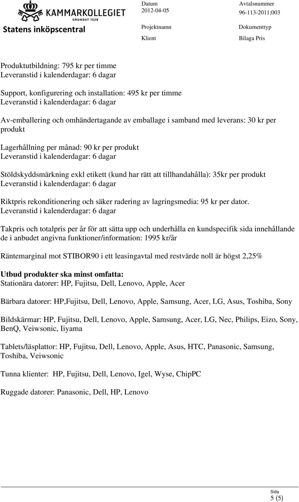 Takpris och totalpris per år för att sätta upp och underhålla en kundspecifik sida innehållande de i anbudet angivna funktioner/information: 1995 kr/år Räntemarginal mot STIBOR90 i ett leasingavtal