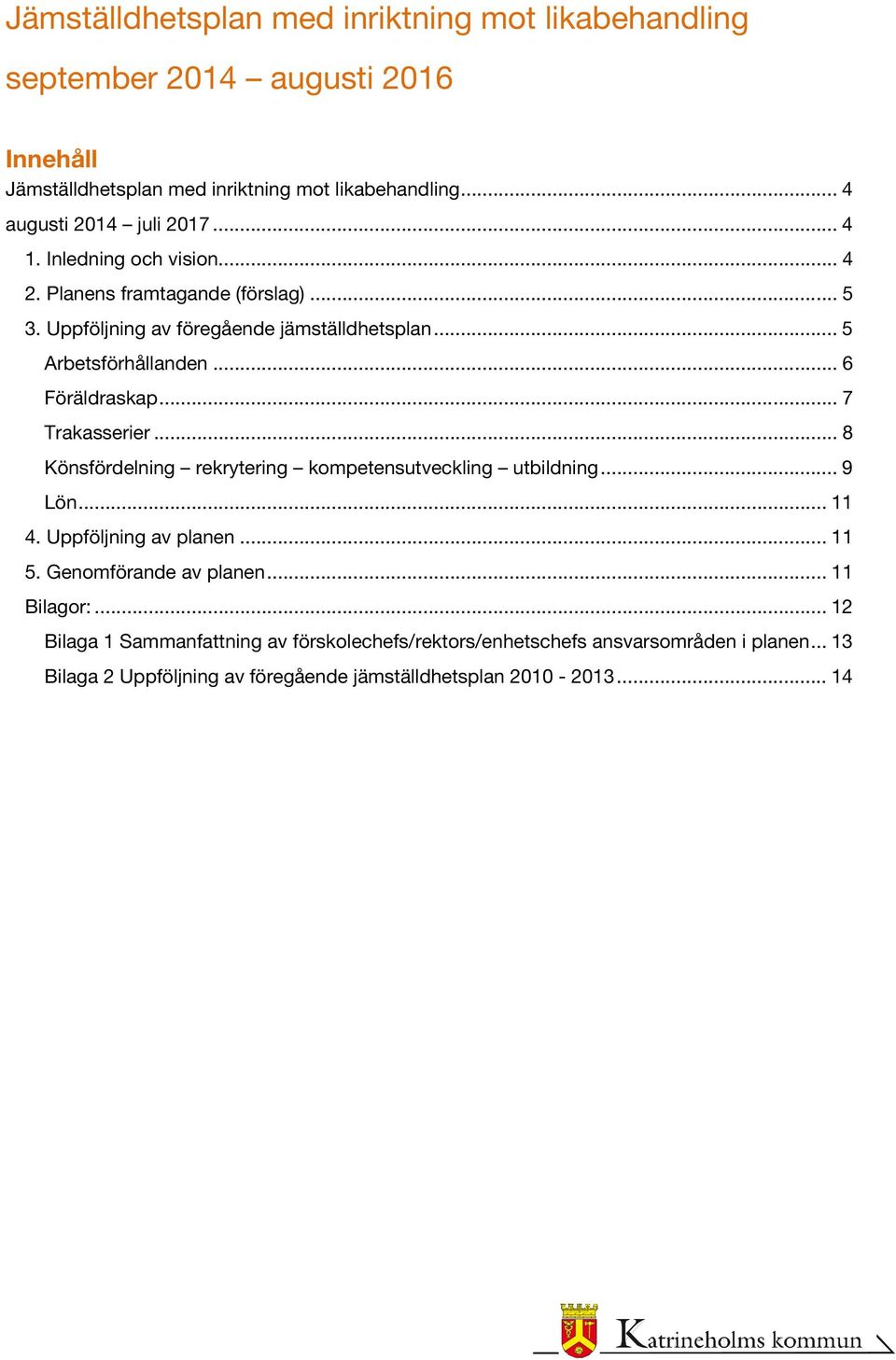 .. 5 Arbetsförhållanden... 6 Föräldraskap... 7 Trakasserier... 8 Könsfördelning rekrytering kompetensutveckling utbildning... 9 Lön... 11 4. Uppföljning av planen.