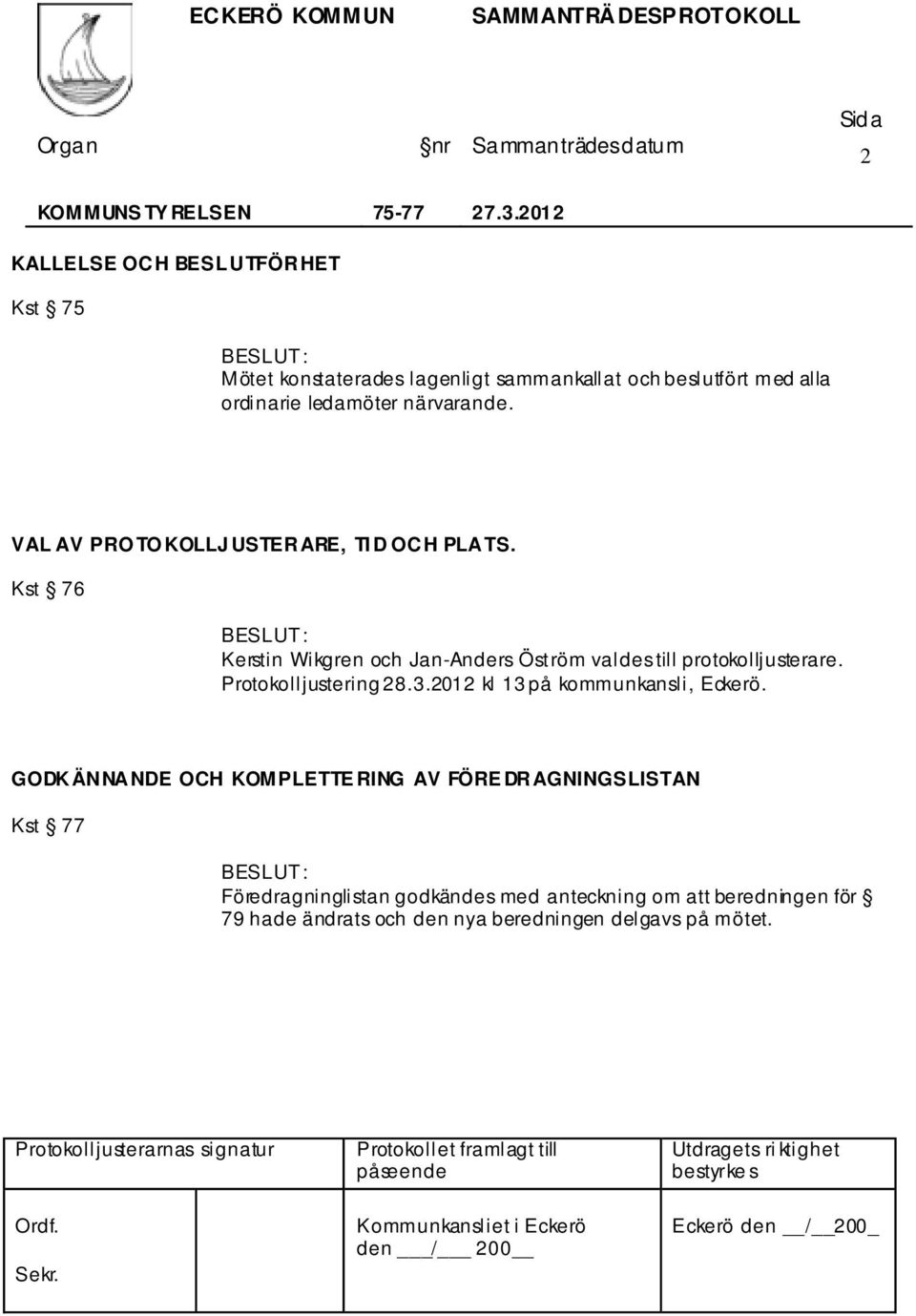 Kst 76 Kerstin Wikgren och Jan-Anders Öström valdes till protokolljusterare. Protokolljustering 28.3.