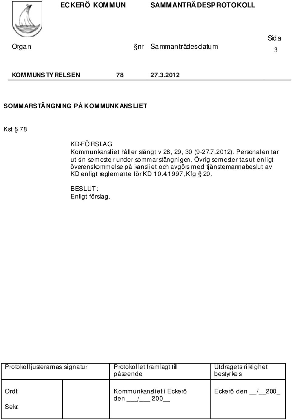 Personalen tar ut sin semeste r under sommarstängnigen.