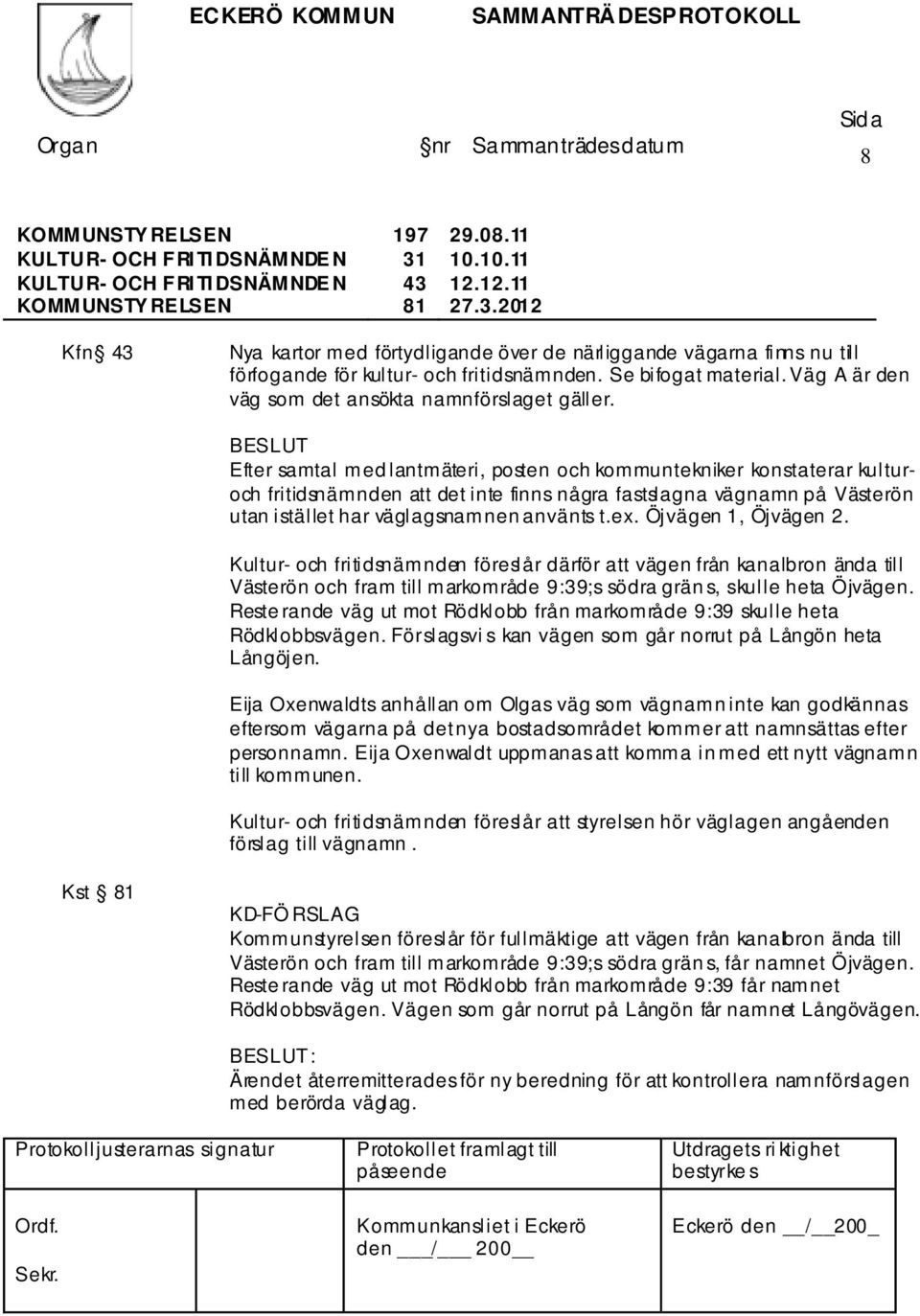 Väg A är den väg som det ansökta namnförslaget gäller.