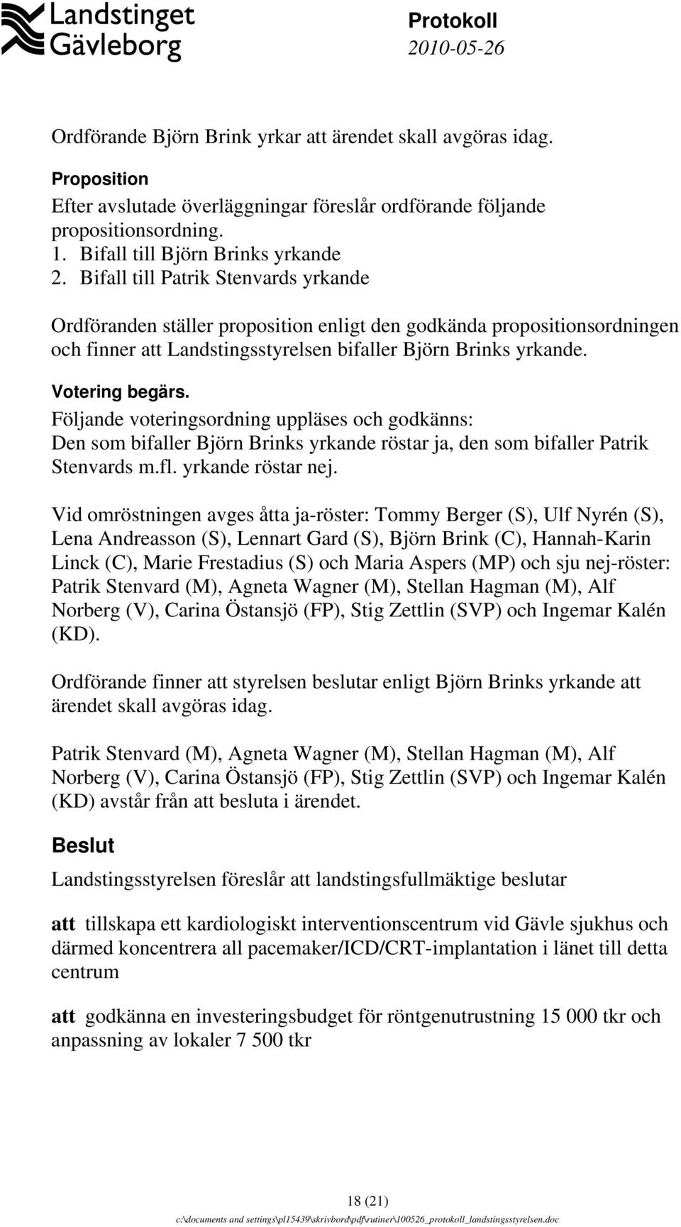 Följande voteringsordning uppläses och godkänns: Den som bifaller Björn Brinks yrkande röstar ja, den som bifaller Patrik Stenvards m.fl. yrkande röstar nej.