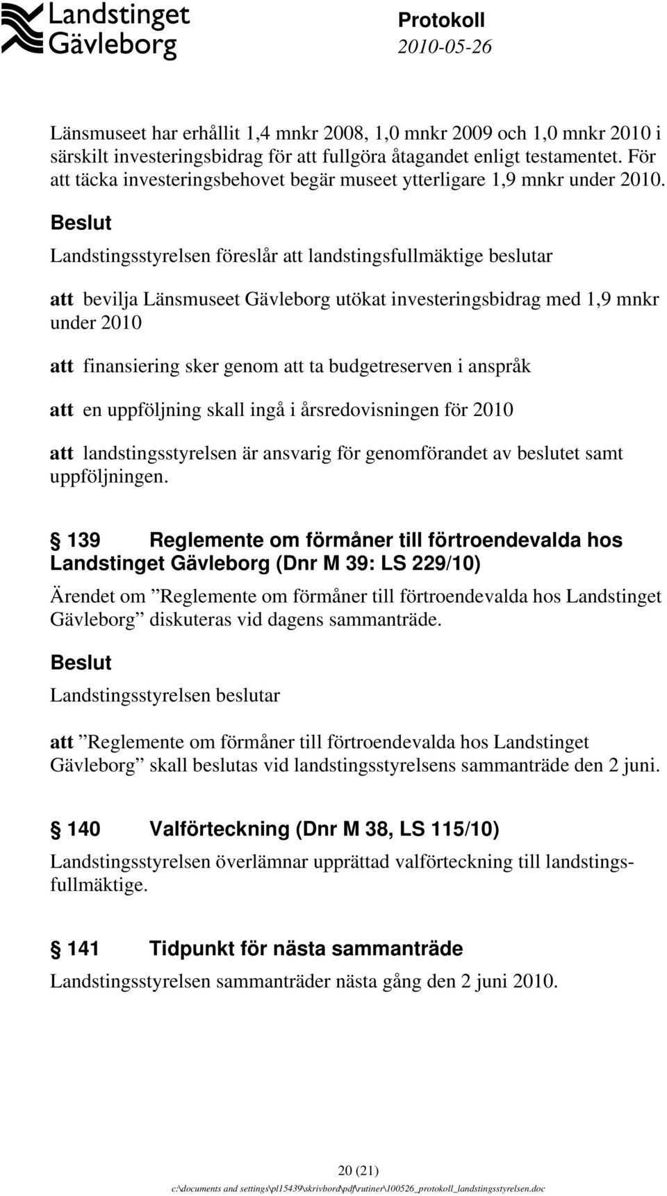 Landstingsstyrelsen föreslår att landstingsfullmäktige beslutar att bevilja Länsmuseet Gävleborg utökat investeringsbidrag med 1,9 mnkr under 2010 att finansiering sker genom att ta budgetreserven i