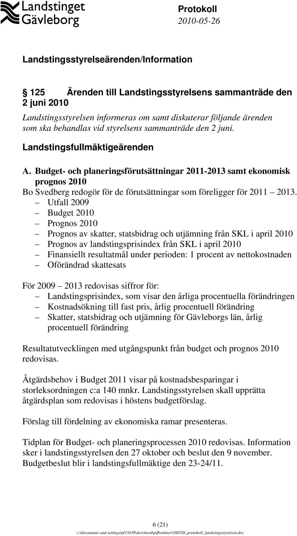 Budget- och planeringsförutsättningar 2011-2013 samt ekonomisk prognos 2010 Bo Svedberg redogör för de förutsättningar som föreligger för 2011 2013.