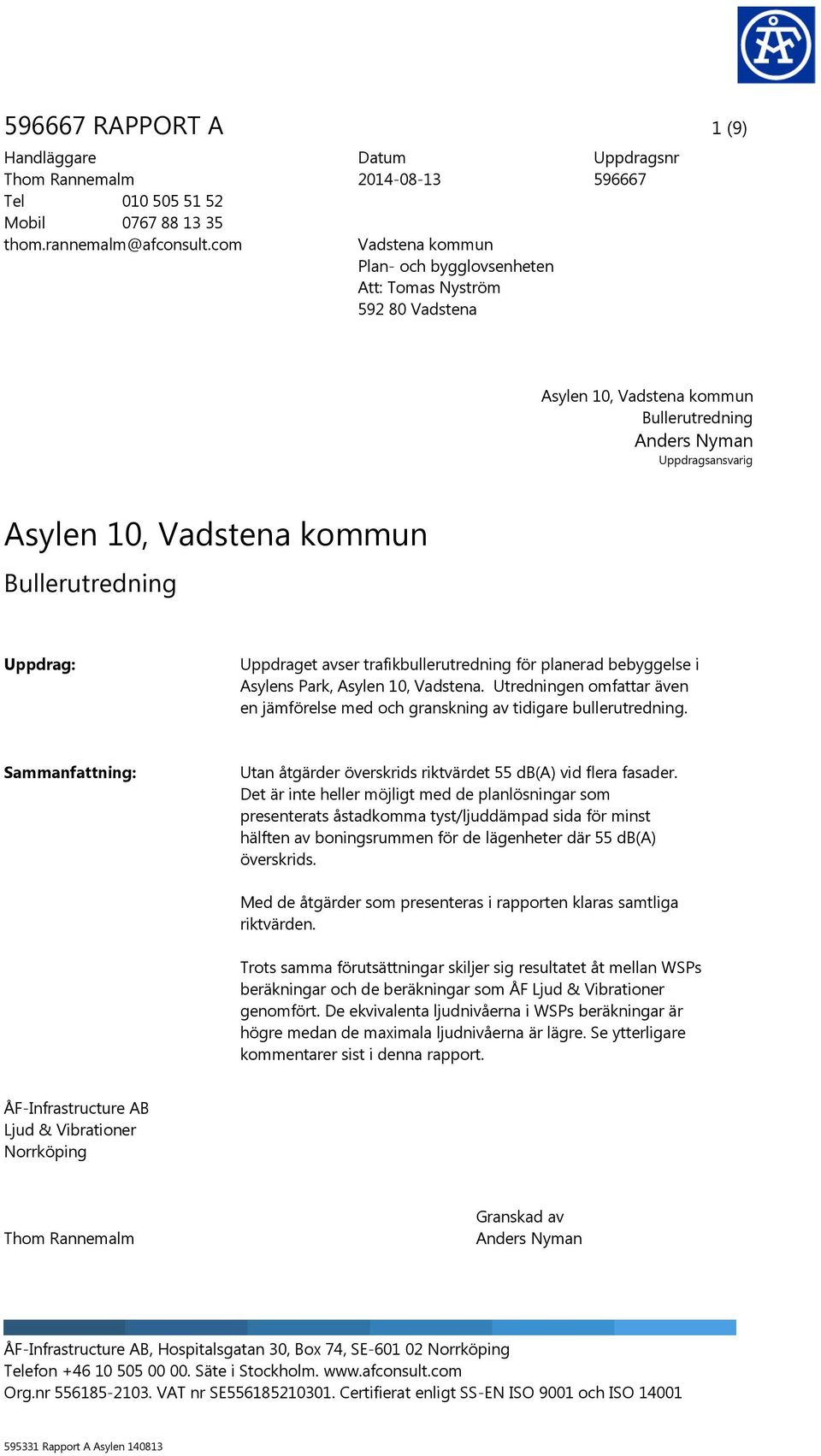 Vadstena kommun Bullerutredning Uppdrag: Uppdraget avser trafikbullerutredning för planerad bebyggelse i Asylens Park, Asylen 10, Vadstena.