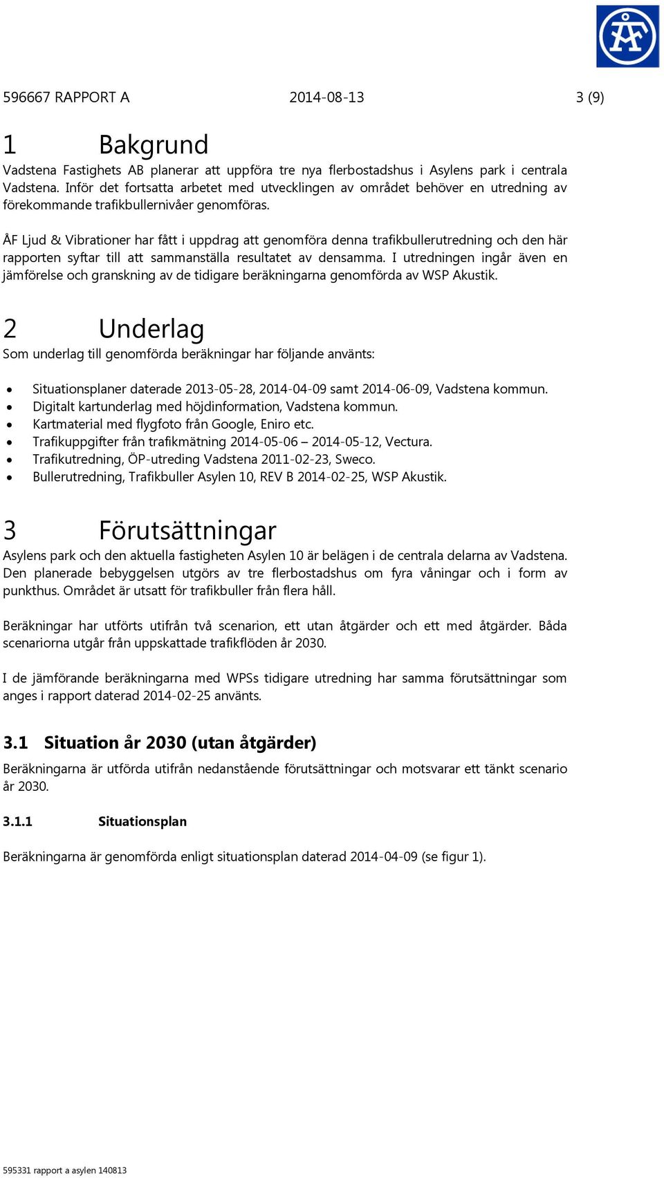 ÅF Ljud & Vibrationer har fått i uppdrag att genomföra denna trafikbullerutredning och den här rapporten syftar till att sammanställa resultatet av densamma.