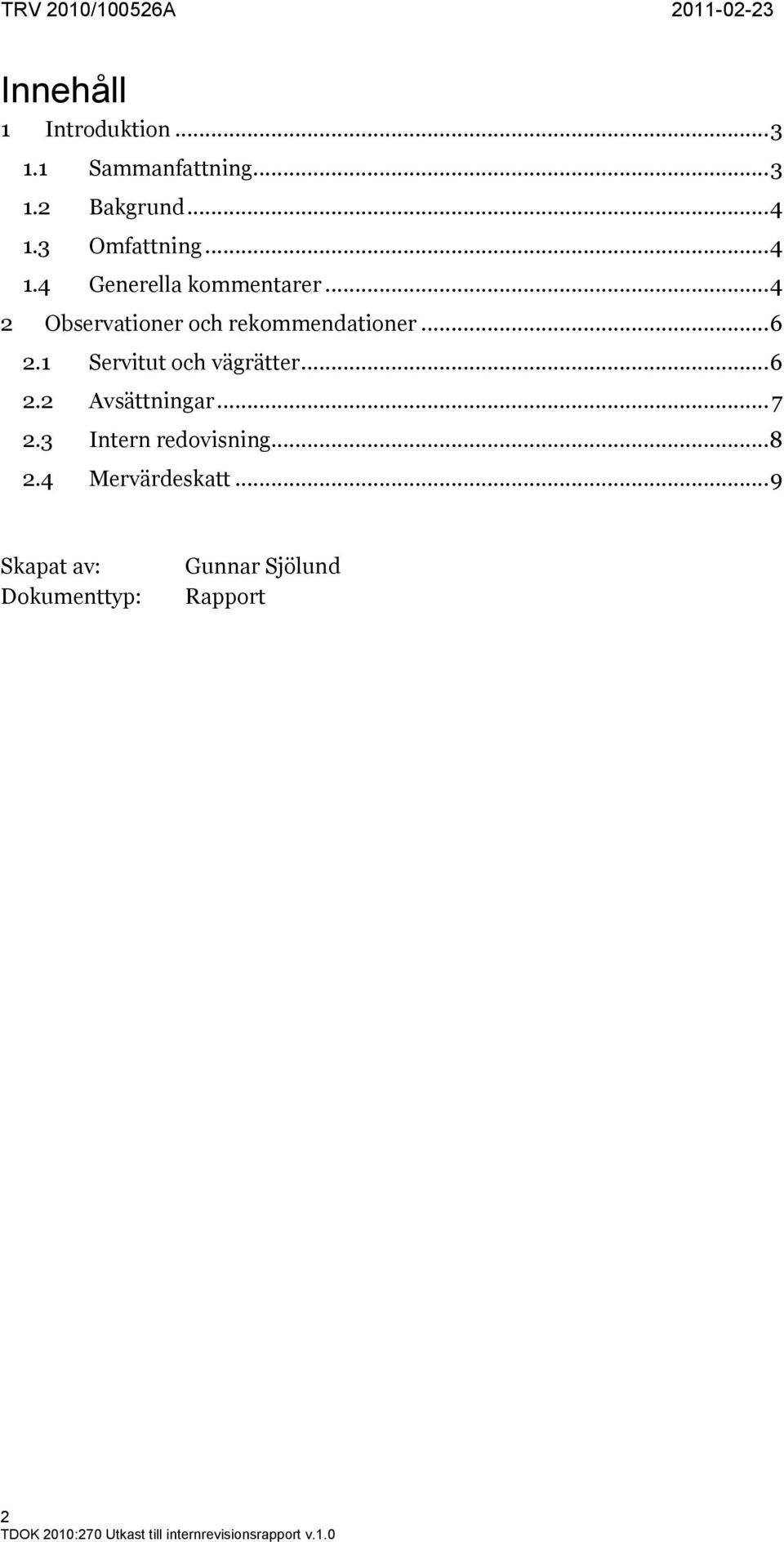 .. 4 2 Observationer och rekommendationer... 6 2.1 Servitut och vägrätter... 6 2.2 Avsättningar.