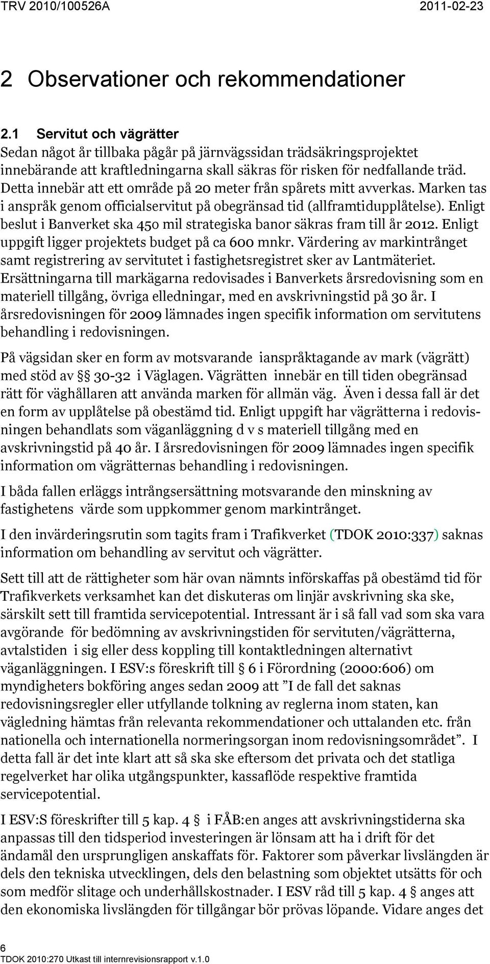 Detta innebär att ett område på 20 meter från spårets mitt avverkas. Marken tas i anspråk genom officialservitut på obegränsad tid (allframtidupplåtelse).