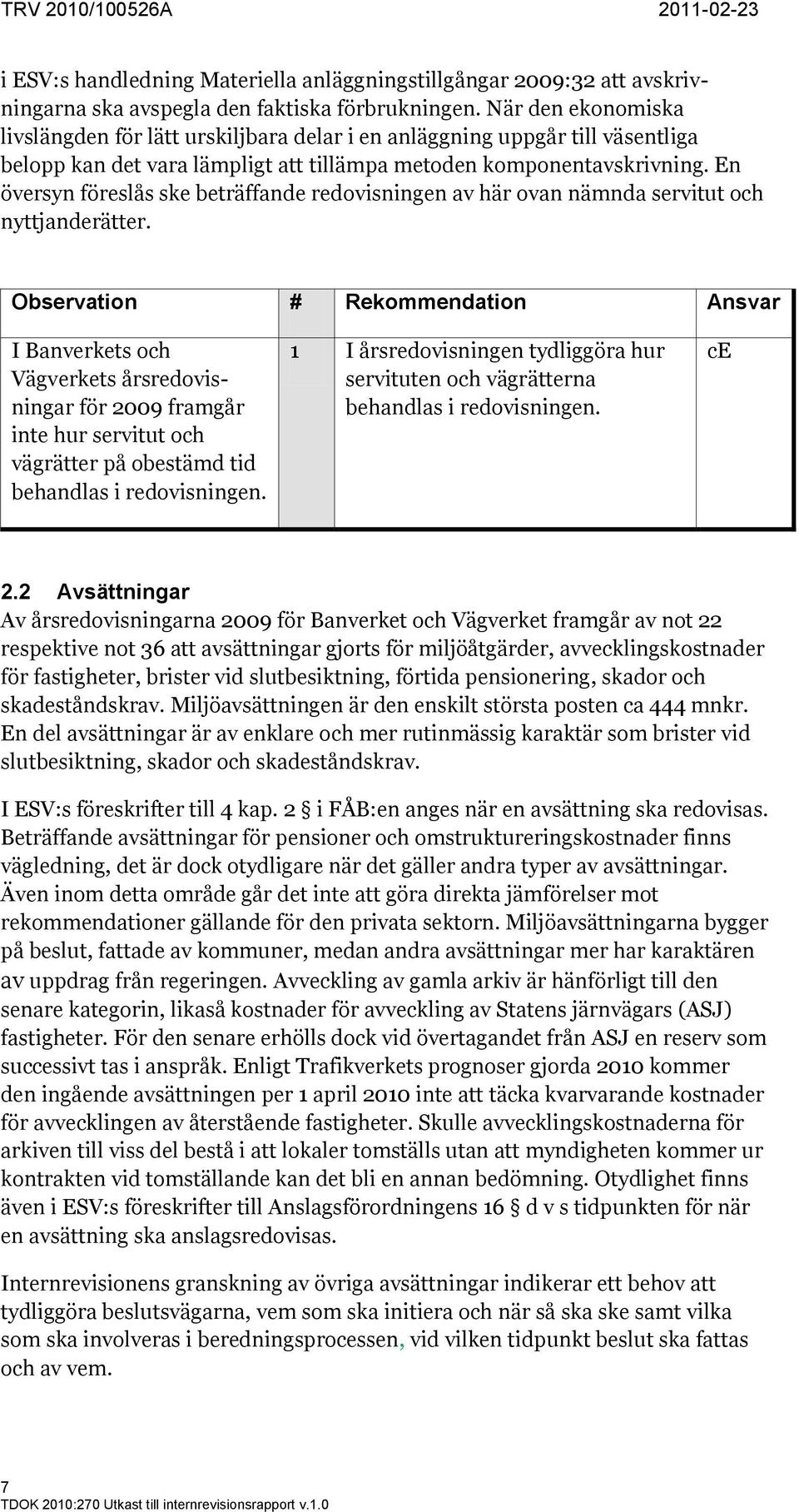 En översyn föreslås ske beträffande redovisningen av här ovan nämnda servitut och nyttjanderätter.