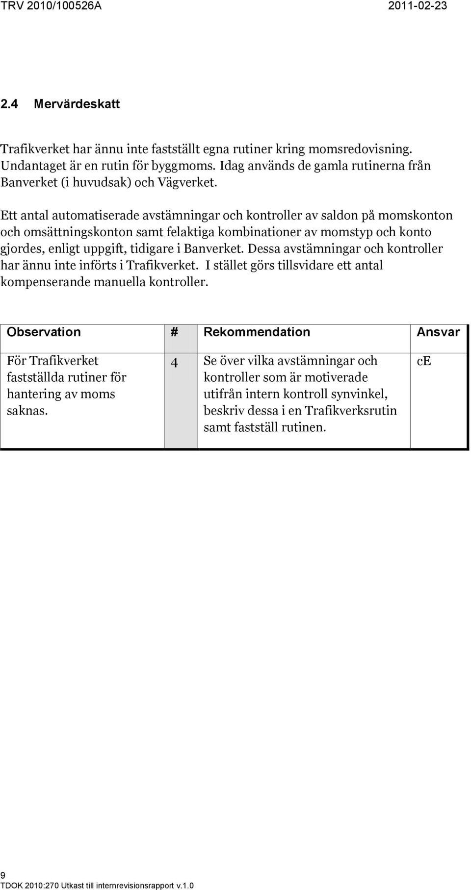 Ett antal automatiserade avstämningar och kontroller av saldon på momskonton och omsättningskonton samt felaktiga kombinationer av momstyp och konto gjordes, enligt uppgift, tidigare i Banverket.