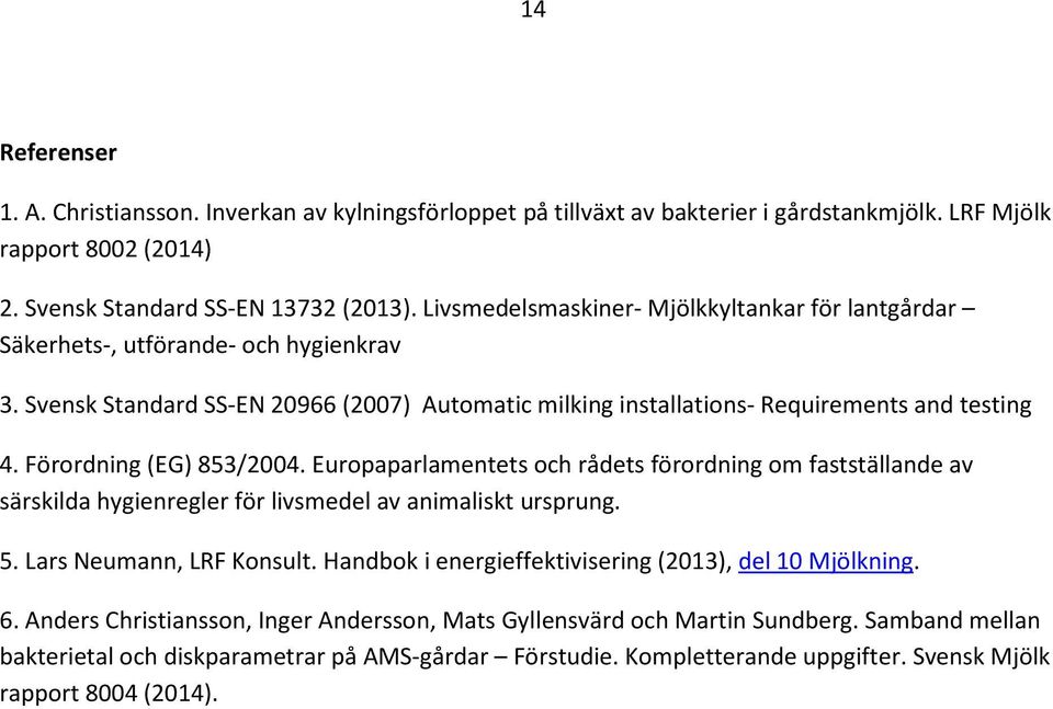 Förordning (EG) 853/2004. Europaparlamentets och rådets förordning om fastställande av särskilda hygienregler för livsmedel av animaliskt ursprung. 5. Lars Neumann, LRF Konsult.