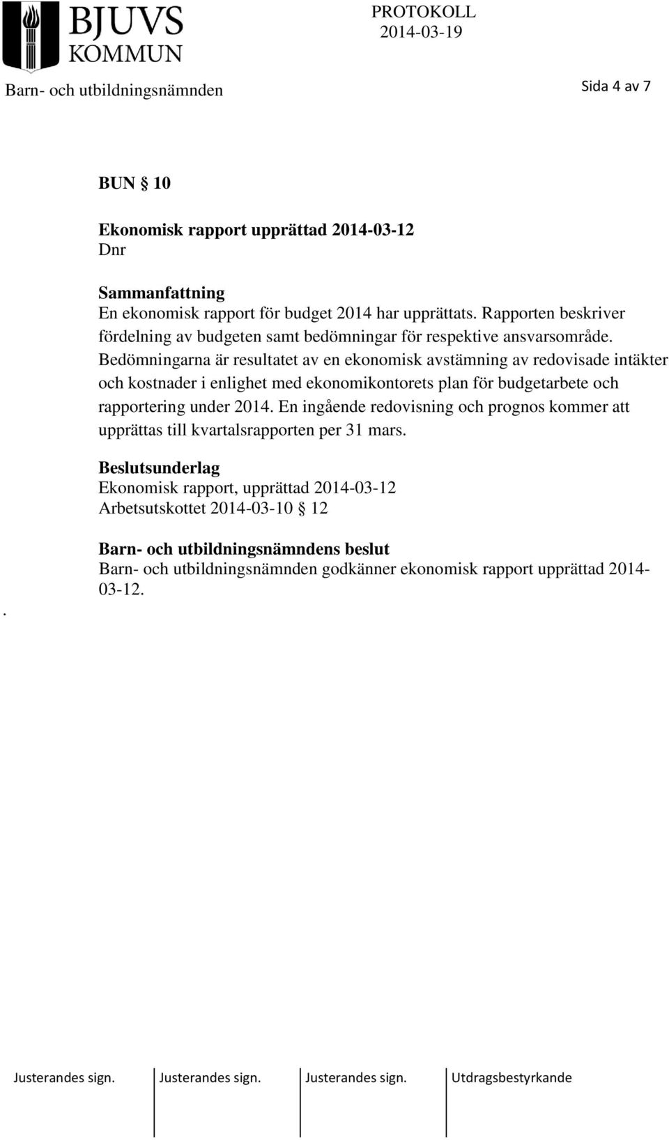 Bedömningarna är resultatet av en ekonomisk avstämning av redovisade intäkter och kostnader i enlighet med ekonomikontorets plan för budgetarbete och rapportering under 2014.