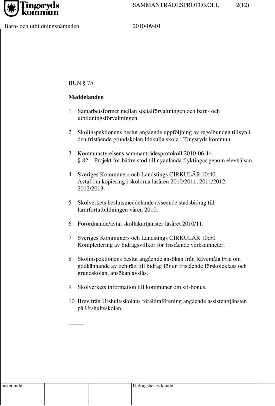 3 Kommunstyrelsens sammanträdesprotokoll 2010-06-14 82 Projekt för bättre stöd till nyanlända flyktingar genom elevhälsan.