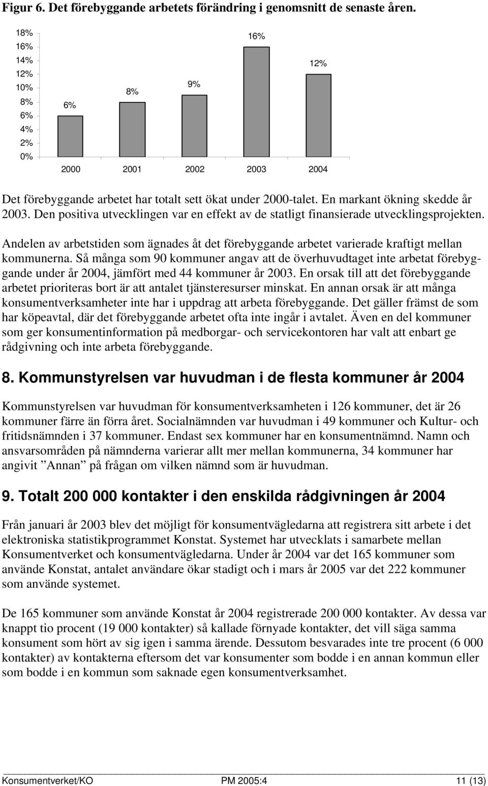 Den positiva utvecklingen var en effekt av de statligt finansierade utvecklingsprojekten. Andelen av arbetstiden som ägnades åt det förebyggande arbetet varierade kraftigt mellan kommunerna.