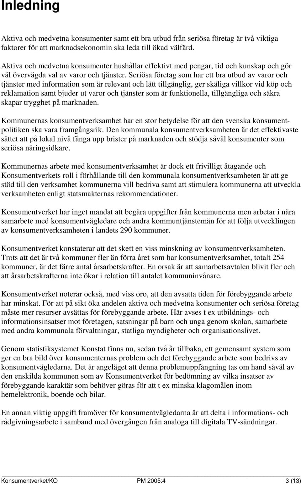 Seriösa företag som har ett bra utbud av varor och tjänster med information som är relevant och lätt tillgänglig, ger skäliga villkor vid köp och reklamation samt bjuder ut varor och tjänster som är