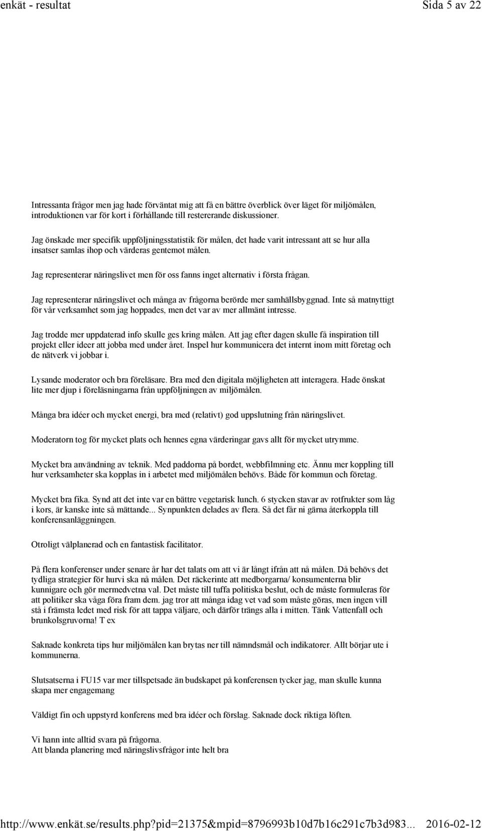 Jag representerar näringslivet men för oss fanns inget alternativ i första frågan. Jag representerar näringslivet och många av frågorna berörde mer samhällsbyggnad.