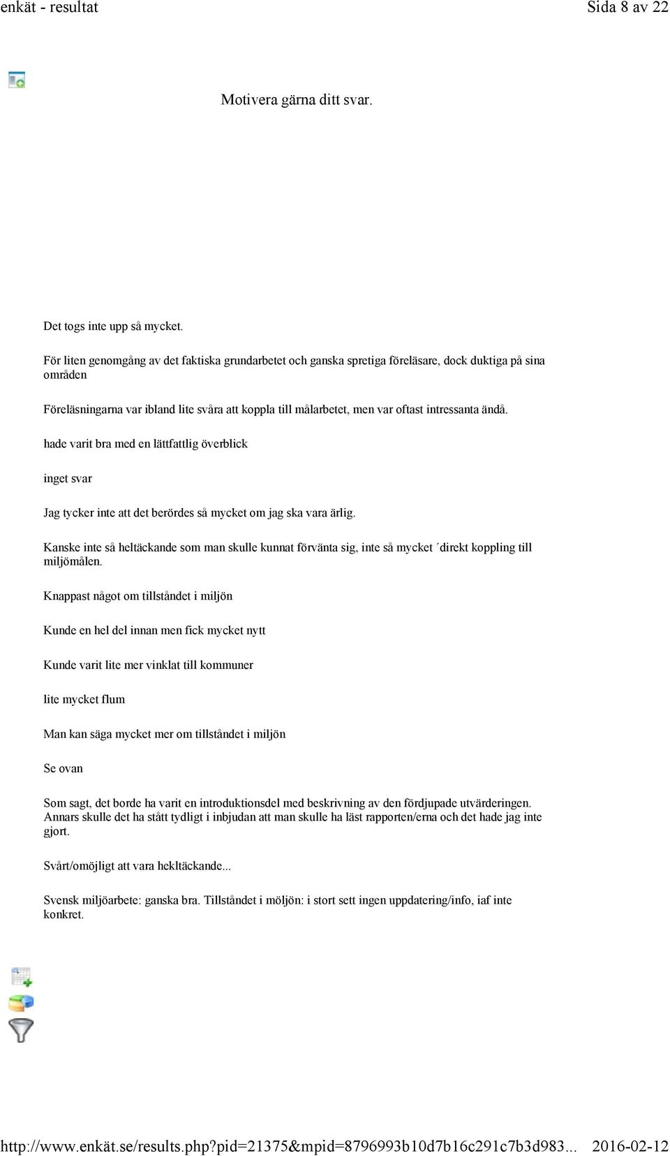 intressanta ändå. hade varit bra med en lättfattlig överblick inget svar Jag tycker inte att det berördes så mycket om jag ska vara ärlig.