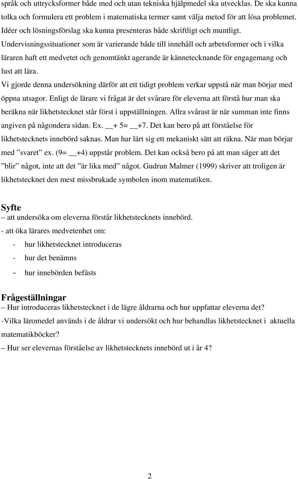 Undervisningssituationer som är varierande både till innehåll och arbetsformer och i vilka läraren haft ett medvetet och genomtänkt agerande är kännetecknande för engagemang och lust att lära.