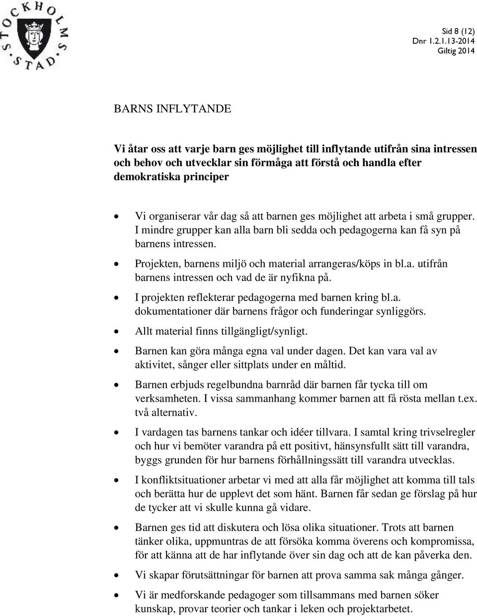 Projekten, barnens miljö och material arrangeras/köps in bl.a. utifrån barnens intressen och vad de är nyfikna på. I projekten reflekterar pedagogerna med barnen kring bl.a. dokumentationer där barnens frågor och funderingar synliggörs.