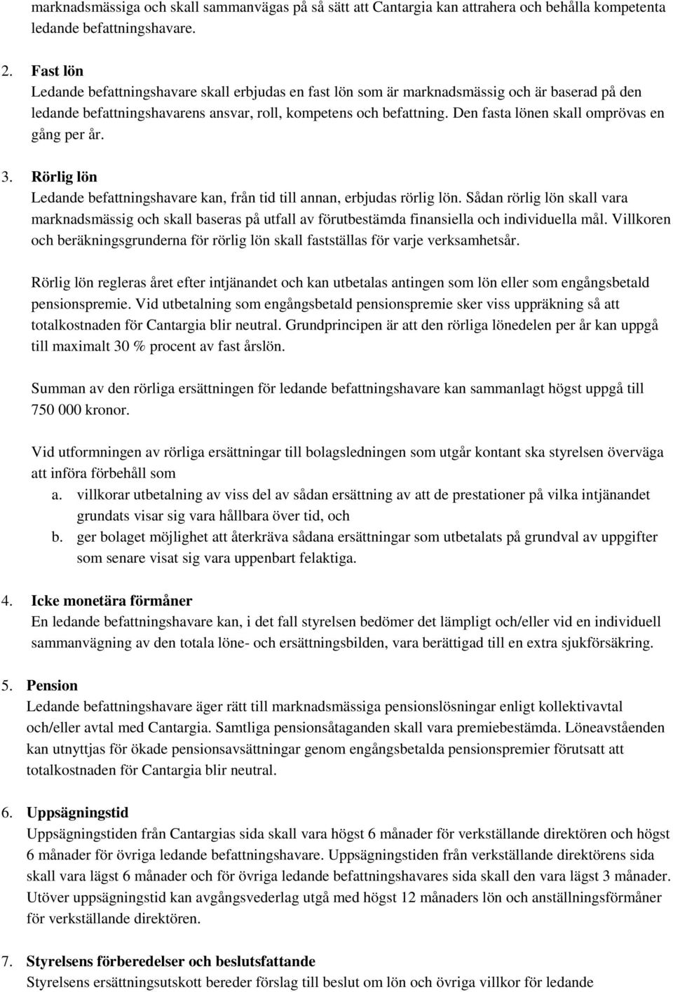 Den fasta lönen skall omprövas en gång per år. 3. Rörlig lön Ledande befattningshavare kan, från tid till annan, erbjudas rörlig lön.