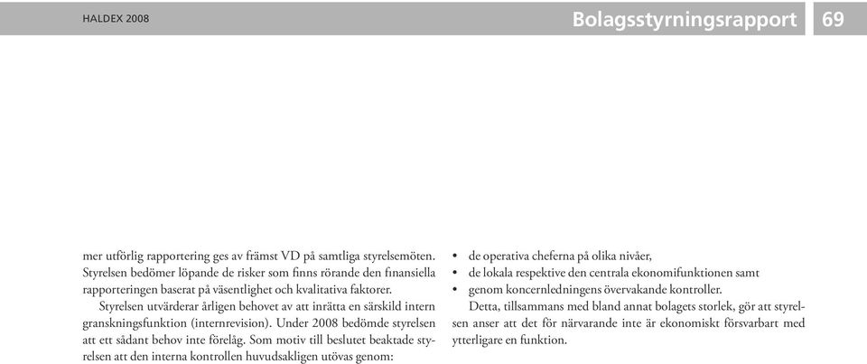 Styrelsen utvärderar årligen behovet av att inrätta en särskild intern granskningsfunktion (internrevision).