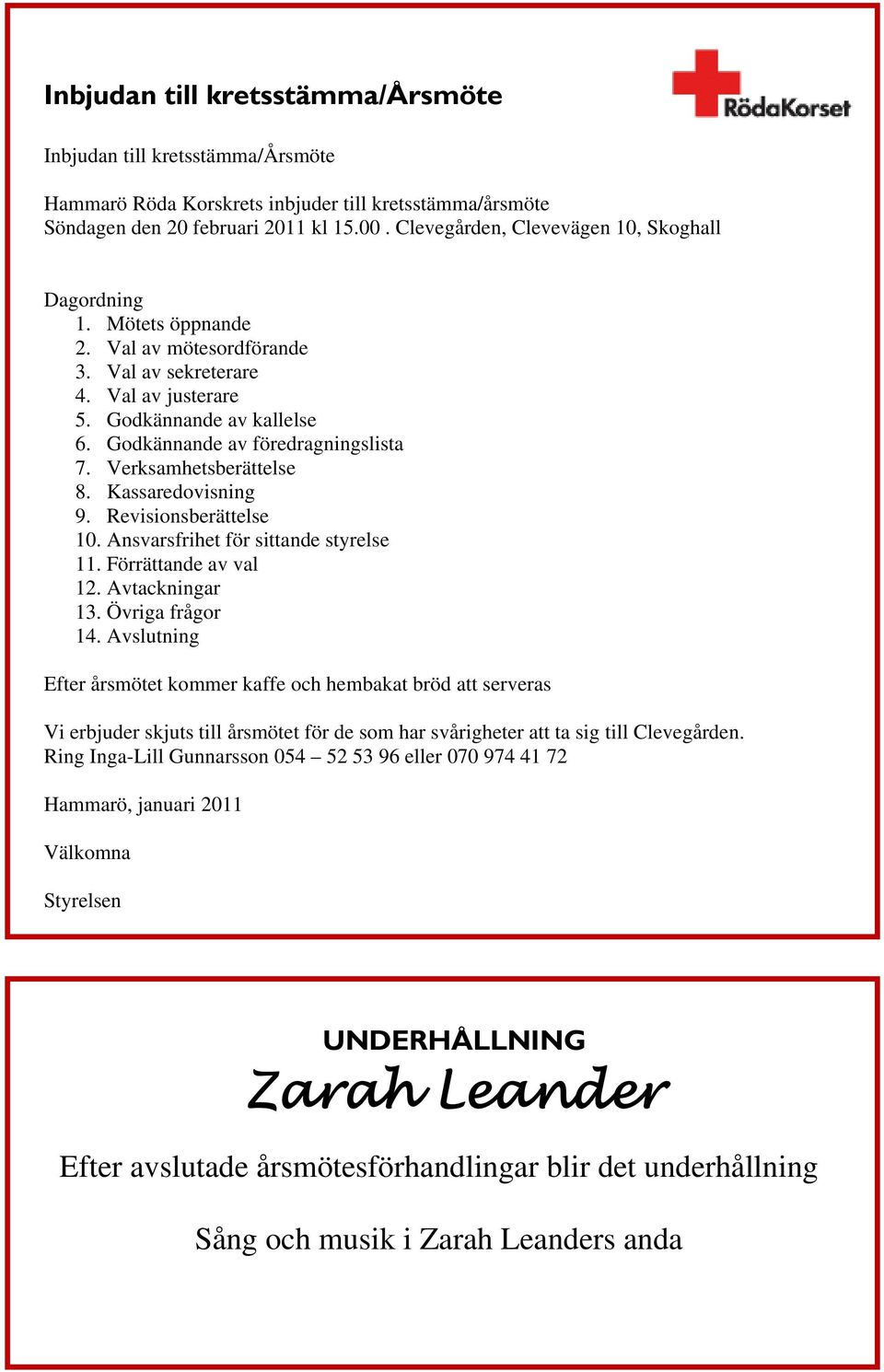 Godkännande av föredragningslista 7. Verksamhetsberättelse 8. Kassaredovisning 9. Revisionsberättelse 10. Ansvarsfrihet för sittande styrelse 11. Förrättande av val 12. Avtackningar 13.