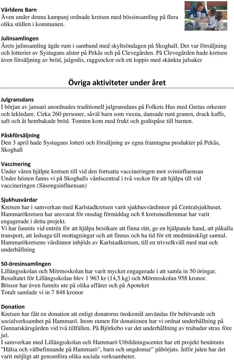 På Clevegården hade kretsen även försäljning av bröd, julgodis, raggsockor och ett loppis med skänkta julsaker Övriga aktiviteter under året Julgransdans I början av januari anordnades traditionell