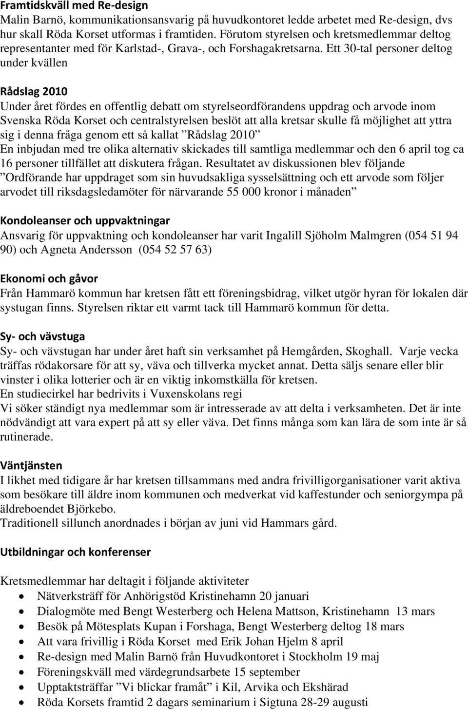 Ett 30-tal personer deltog under kvällen Rådslag 2010 Under året fördes en offentlig debatt om styrelseordförandens uppdrag och arvode inom Svenska Röda Korset och centralstyrelsen beslöt att alla