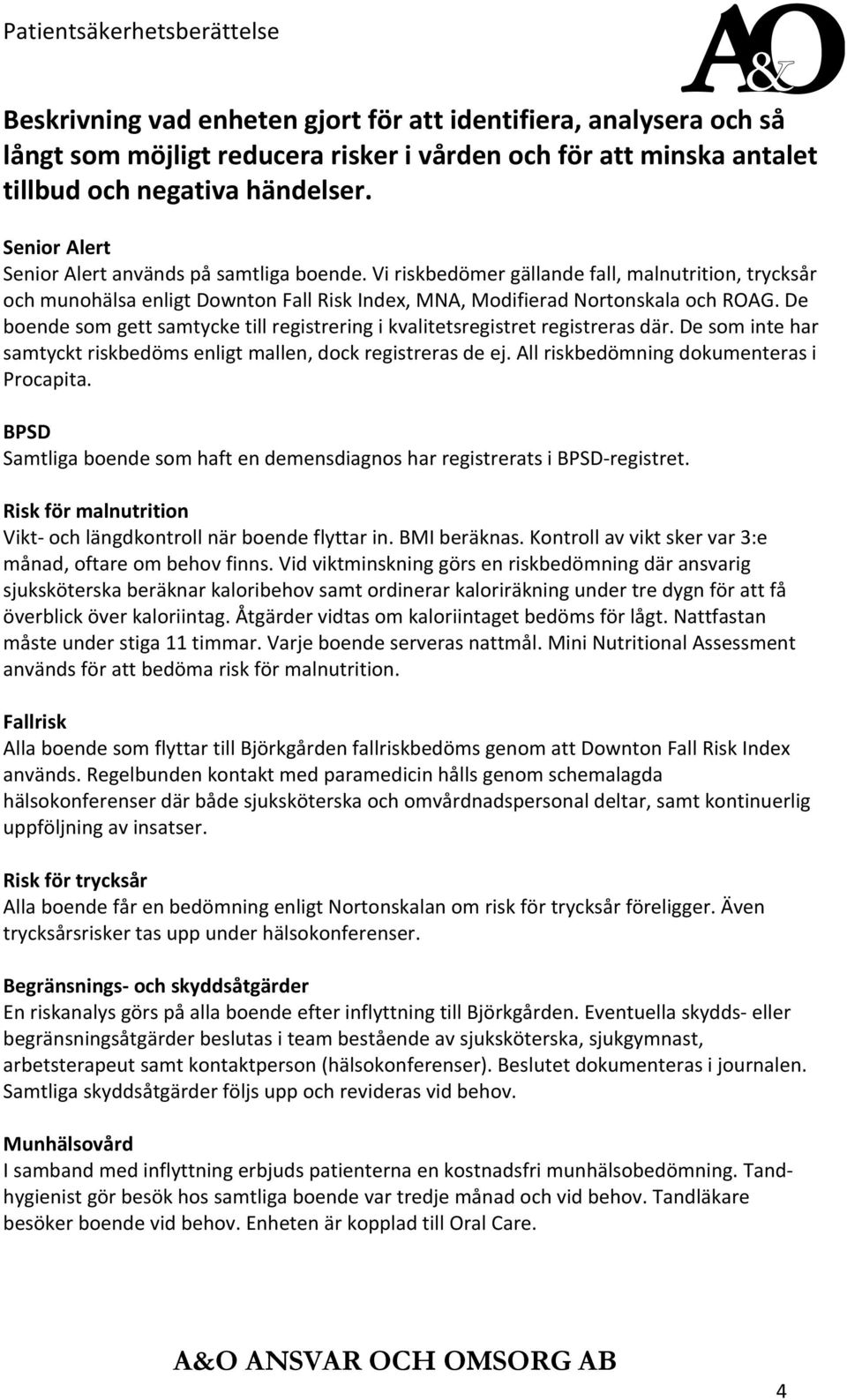 De boende som gett samtycke till registrering i kvalitetsregistret registreras där. De som inte har samtyckt riskbedöms enligt mallen, dock registreras de ej.