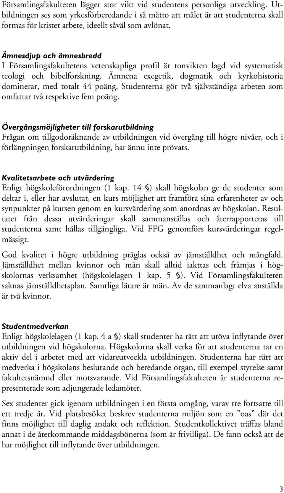 Ämnesdjup och ämnesbredd I Församlingsfakultetens vetenskapliga profil är tonvikten lagd vid systematisk teologi och bibelforskning.