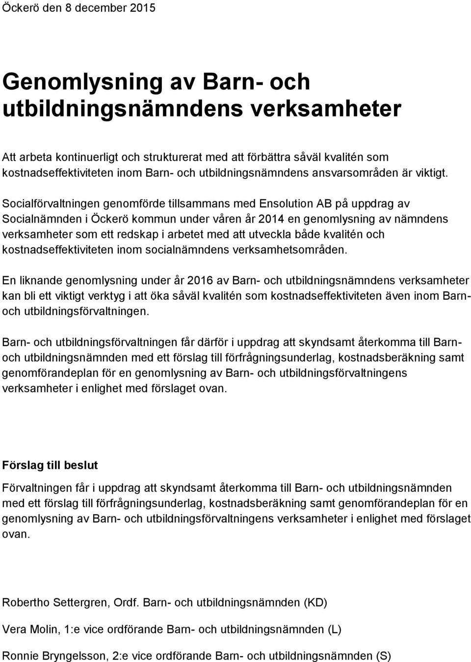 Socialförvaltningen genomförde tillsammans med Ensolution AB på uppdrag av Socialnämnden i Öckerö kommun under våren år 2014 en genomlysning av nämndens verksamheter som ett redskap i arbetet med att