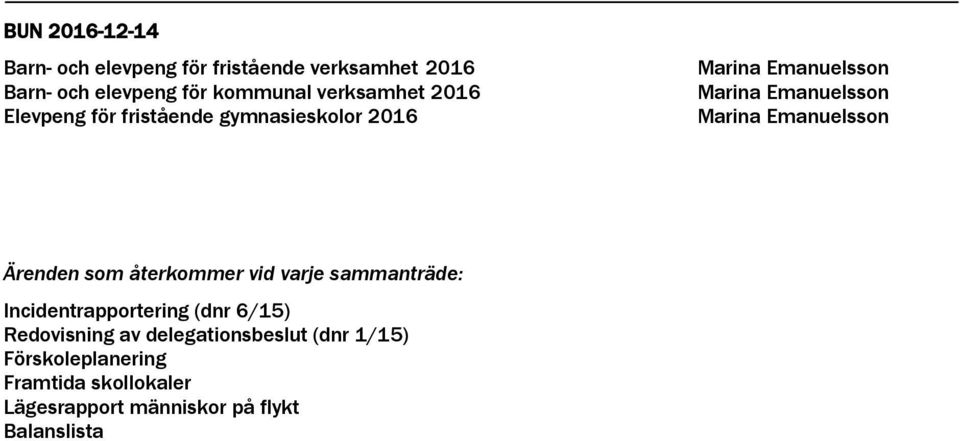 återkommer vid varje sammanträde: Incidentrapportering (dnr 6/15) Redovisning av