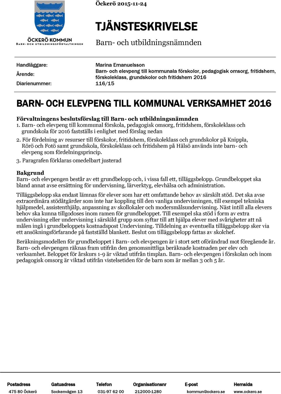 Barn- och elevpeng till kommunal förskola, pedagogisk omsorg, fritidshem, förskoleklass och grundskola för 2016 fastställs i enlighet med förslag nedan 2.