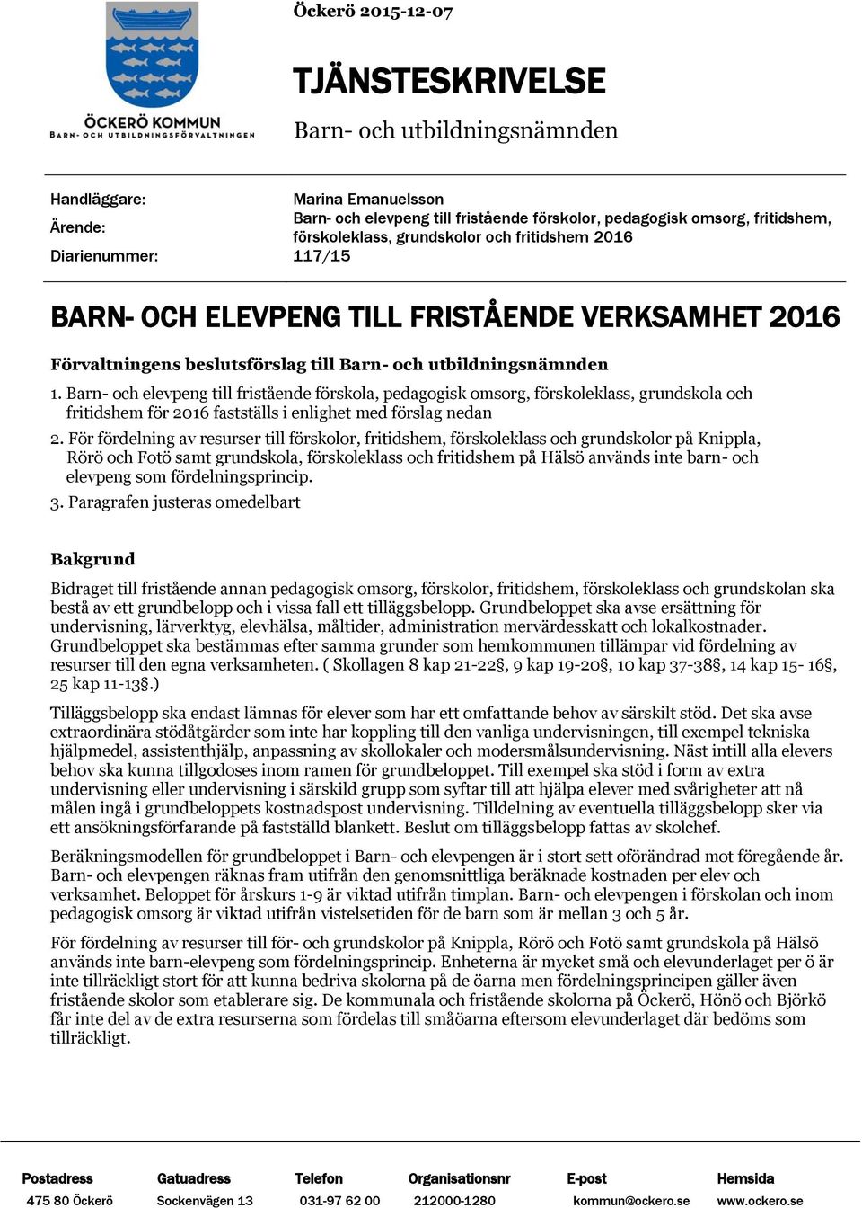 Barn- och elevpeng till fristående förskola, pedagogisk omsorg, förskoleklass, grundskola och fritidshem för 2016 fastställs i enlighet med förslag nedan 2.