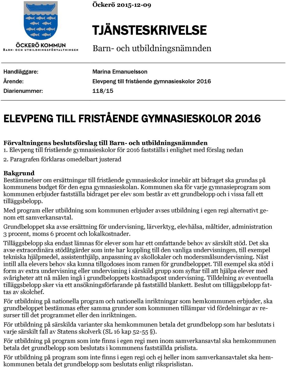 Paragrafen förklaras omedelbart justerad Bakgrund Bestämmelser om ersättningar till fristående gymnasieskolor innebär att bidraget ska grundas på kommunens budget för den egna gymnasieskolan.