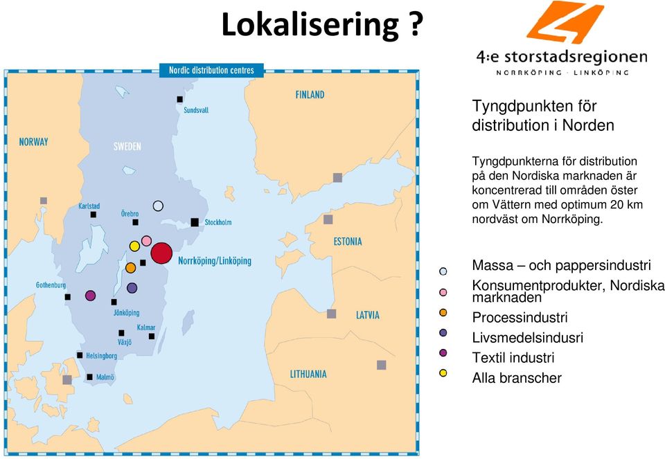 Nordiska marknaden är koncentrerad till områden öster om Vättern med optimum 20
