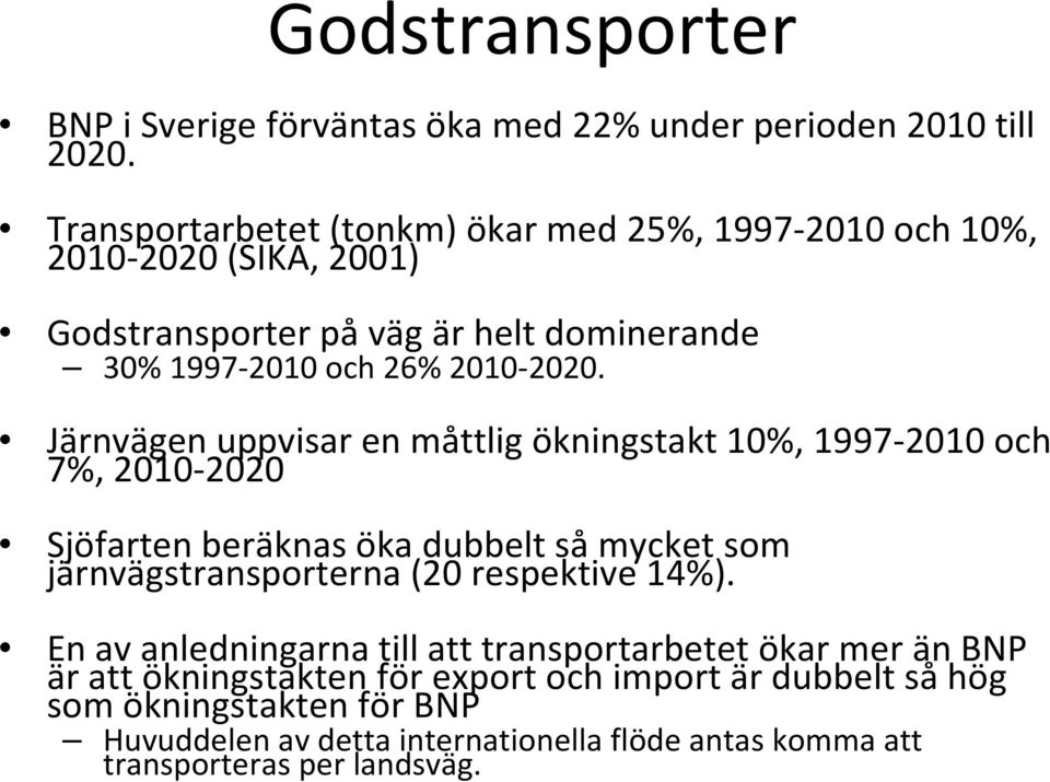 Järnvägen uppvisar en måttlig ökningstakt 10%, 1997-2010 och 7%, 2010-2020 Sjöfarten beräknas öka dubbelt såmycket som järnvägstransporterna (20 respektive