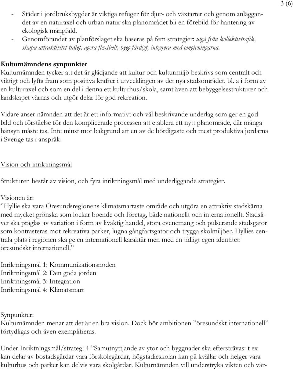 3 (6) Kulturnämndens synpunkter Kulturnämnden tycker att det är glädjande att kultur och kulturmiljö beskrivs som centralt och viktigt och lyfts fram som positiva krafter i utvecklingen av det nya