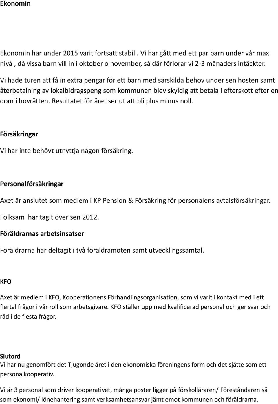 hovrätten. Resultatet för året ser ut att bli plus minus noll. Försäkringar Vi har inte behövt utnyttja någon försäkring.