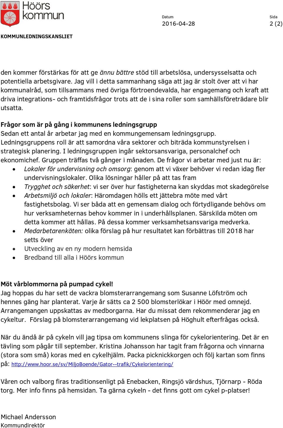 att de i sina roller som samhällsföreträdare blir utsatta. Frågor som är på gång i kommunens ledningsgrupp Sedan ett antal år arbetar jag med en kommungemensam ledningsgrupp.