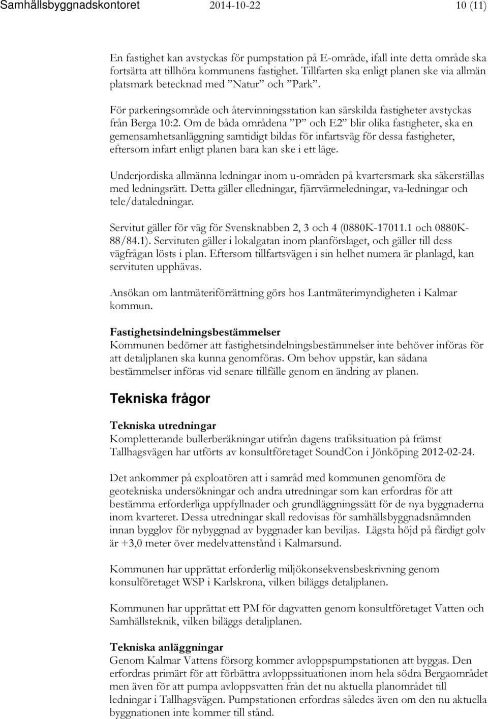 Om de båda områdena P och E2 blir olika fastigheter, ska en gemensamhetsanläggning samtidigt bildas för infartsväg för dessa fastigheter, eftersom infart enligt planen bara kan ske i ett läge.