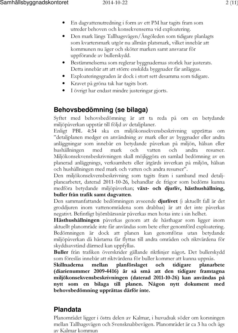 bullerskydd. Bestämmelserna som reglerar byggnadernas storlek har justerats. Detta innebär att att större enskilda byggnader får anläggas.