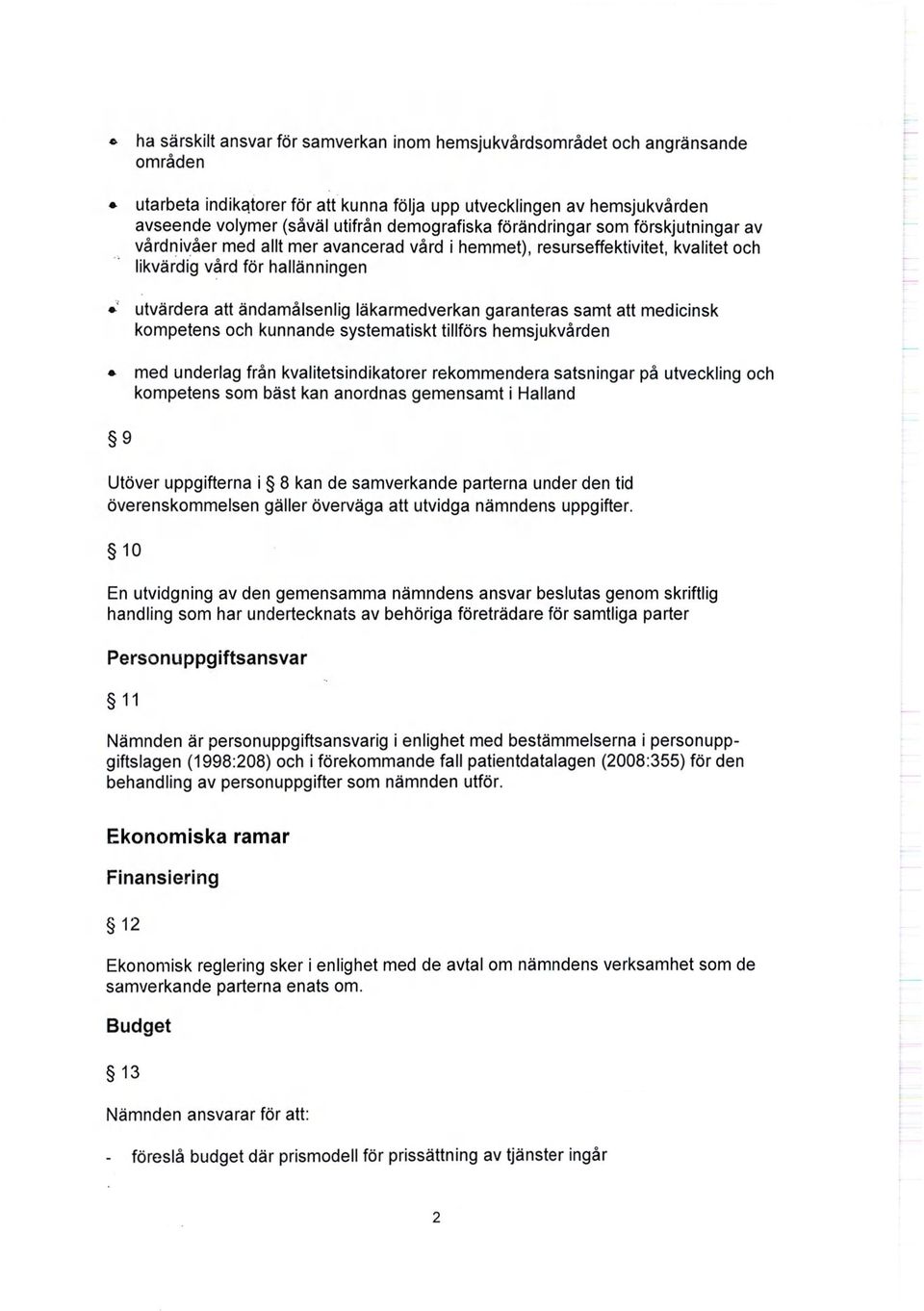 läkarmedverkan garanteras samt att medicinsk kompetens och kunnande systematiskt tillförs hemsjukvården med underlag från kvalitetsindikatorer rekommendera satsningar på utveckling och kompetens som