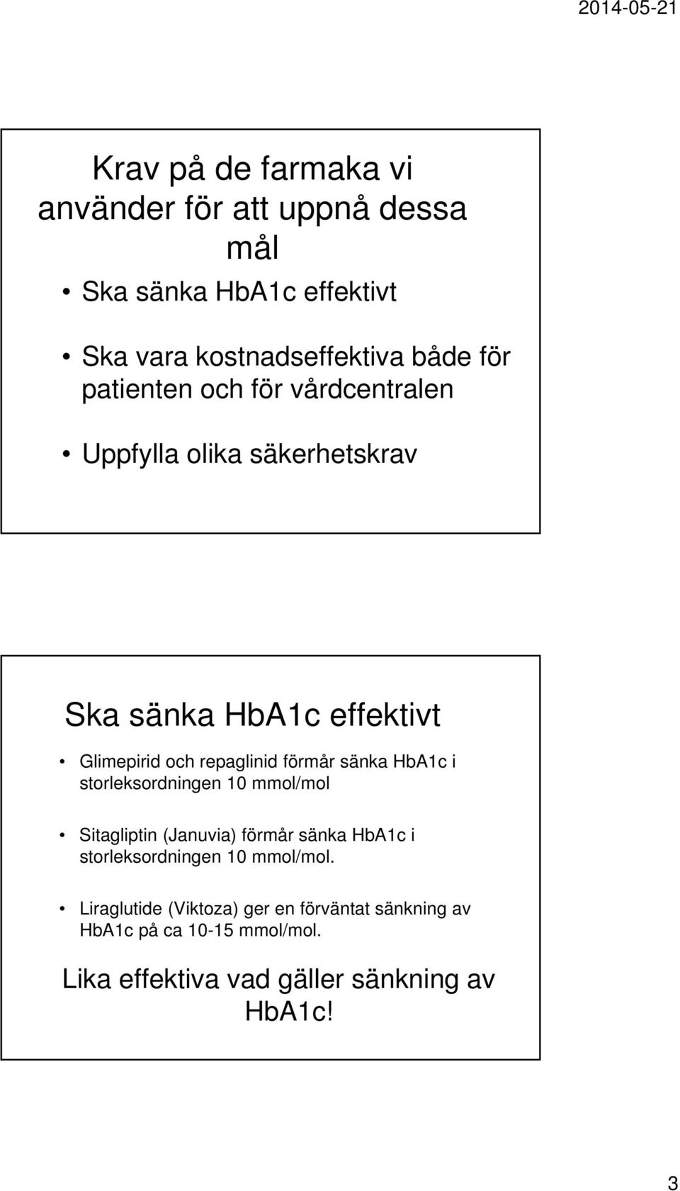 sänka HbA1c i storleksordningen 10 mmol/mol Sitagliptin (Januvia) förmår sänka HbA1c i storleksordningen 10 mmol/mol.