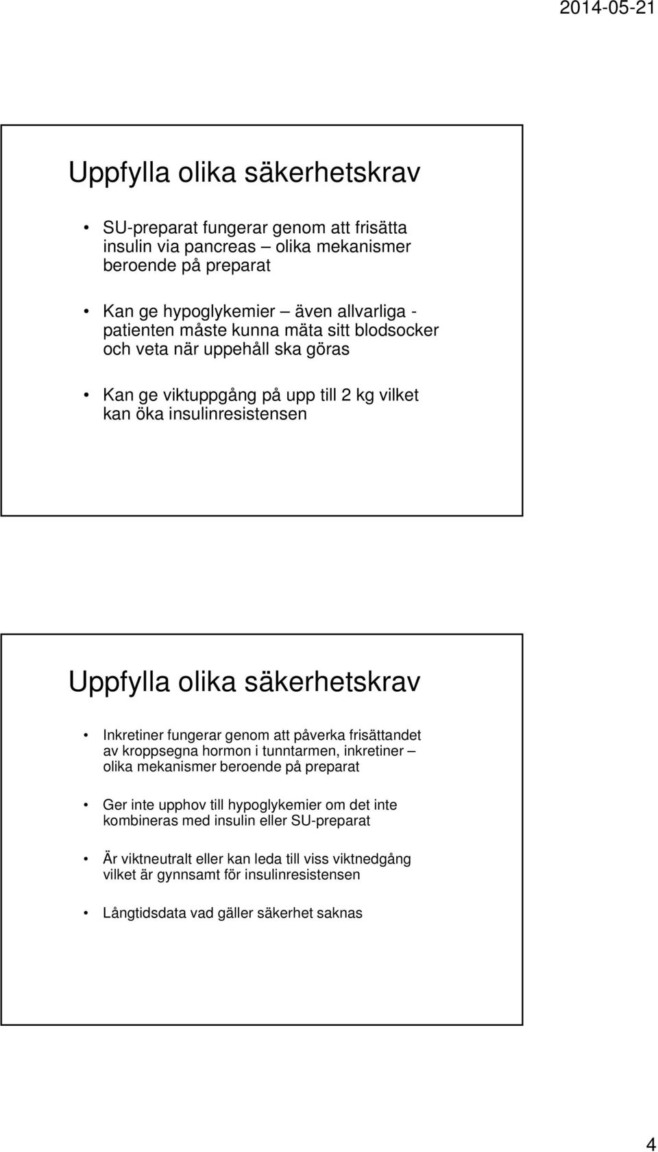 Inkretiner fungerar genom att påverka frisättandet av kroppsegna hormon i tunntarmen, inkretiner olika mekanismer beroende på preparat Ger inte upphov till hypoglykemier om