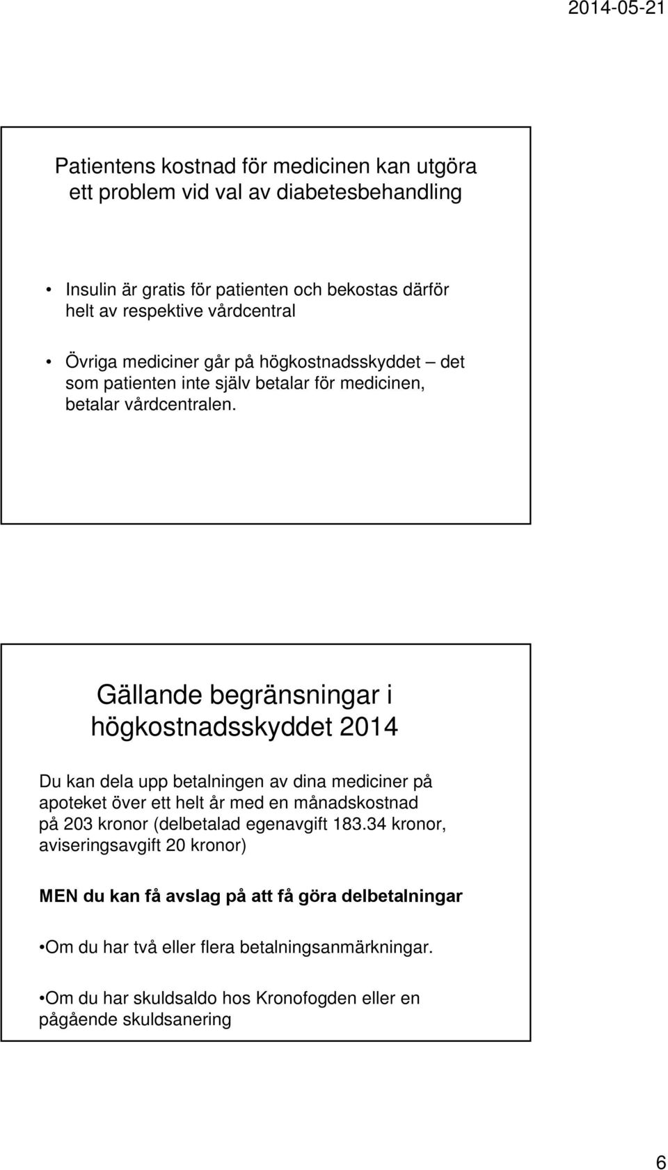 Gällande begränsningar i högkostnadsskyddet 2014 Du kan dela upp betalningen av dina mediciner på apoteket över ett helt år med en månadskostnad på 203 kronor (delbetalad