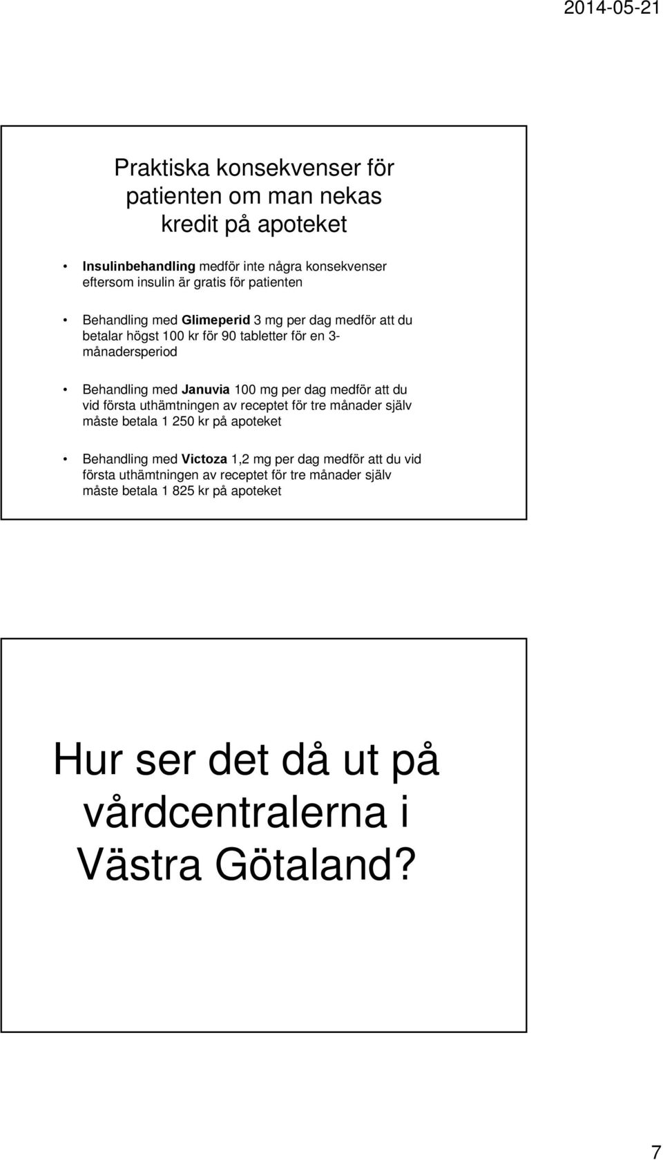 mg per dag medför att du vid första uthämtningen av receptet för tre månader själv måste betala 1 250 kr på apoteket Behandling med Victoza 1,2 mg per dag