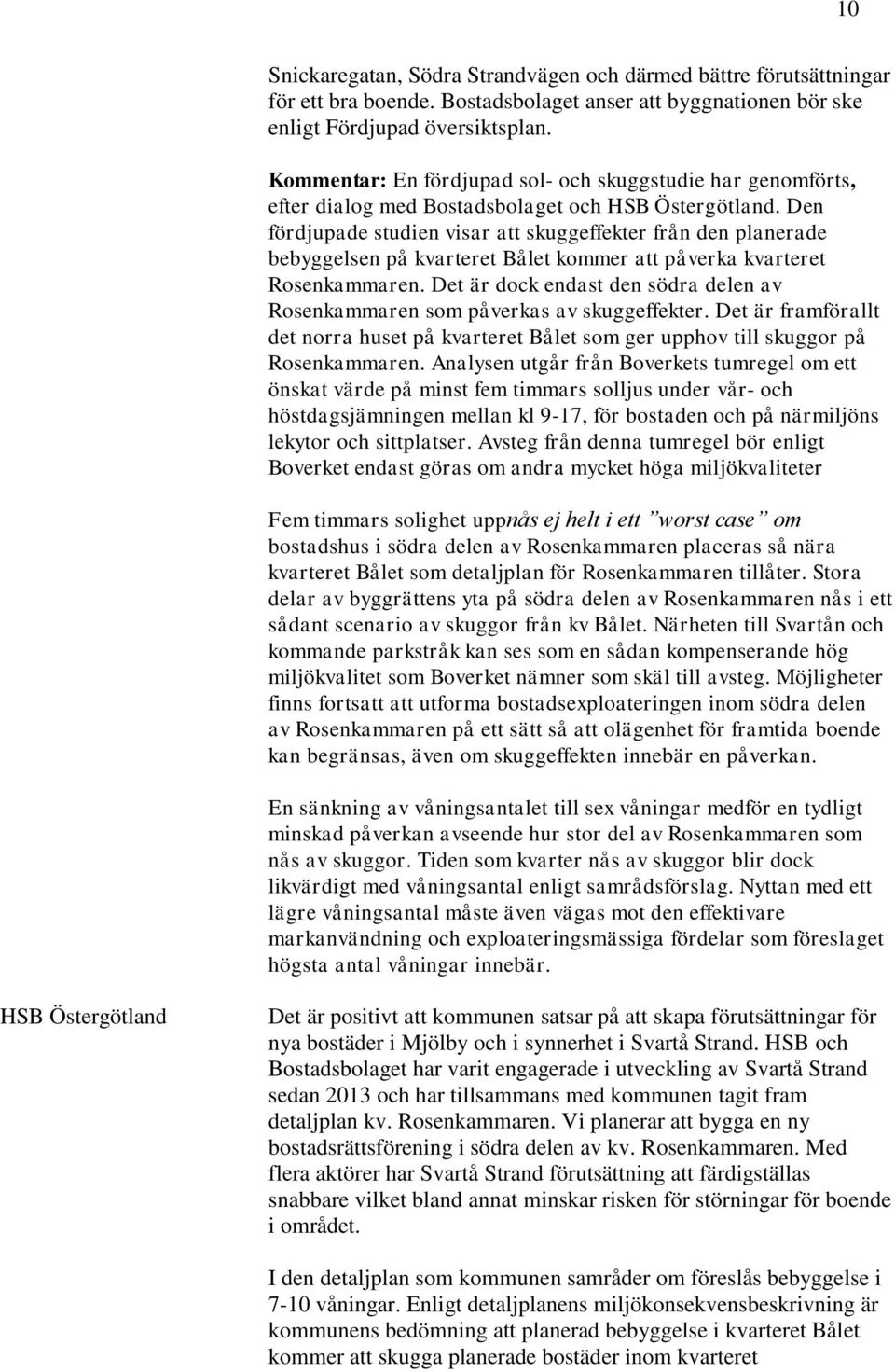 Den fördjupade studien visar att skuggeffekter från den planerade bebyggelsen på kvarteret Bålet kommer att påverka kvarteret Rosenkammaren.