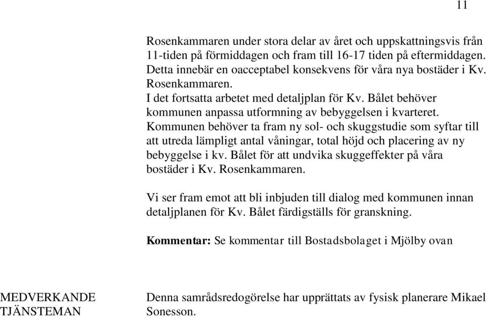 Kommunen behöver ta fram ny sol- och skuggstudie som syftar till att utreda lämpligt antal våningar, total höjd och placering av ny bebyggelse i kv.